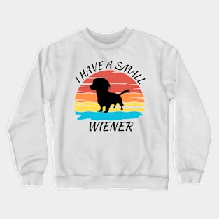 I Have A Small Wiener Dog Crewneck Sweatshirt